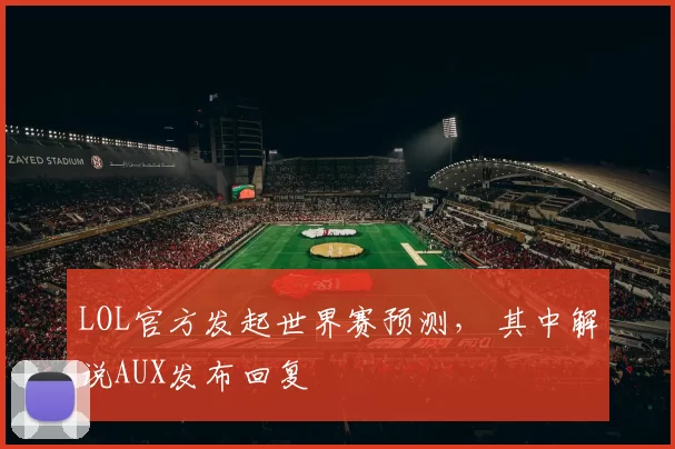 LOL官方发起世界赛预测， 其中解说AUX发布回复