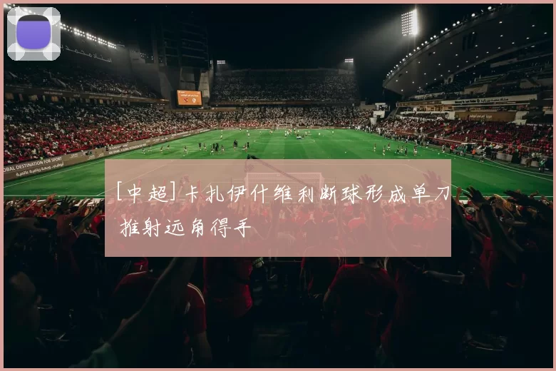 [中超]卡扎伊什维利断球形成单刀 推射远角得手