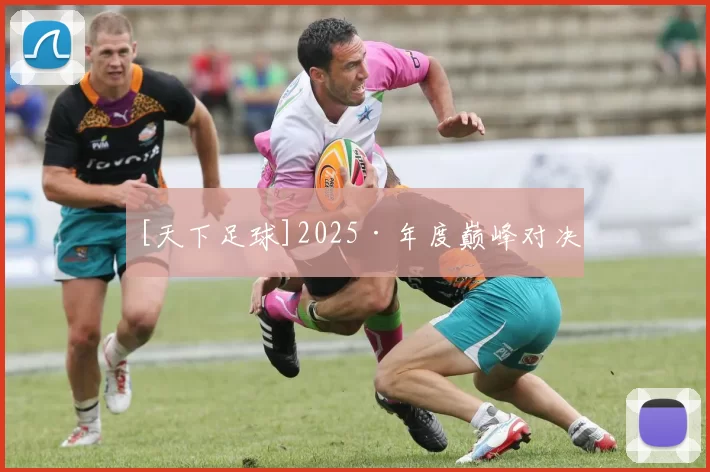 [天下足球]2025·年度巅峰对决