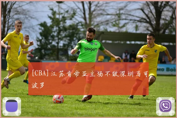 [CBA]江苏肯帝亚主场不敌深圳马可波罗