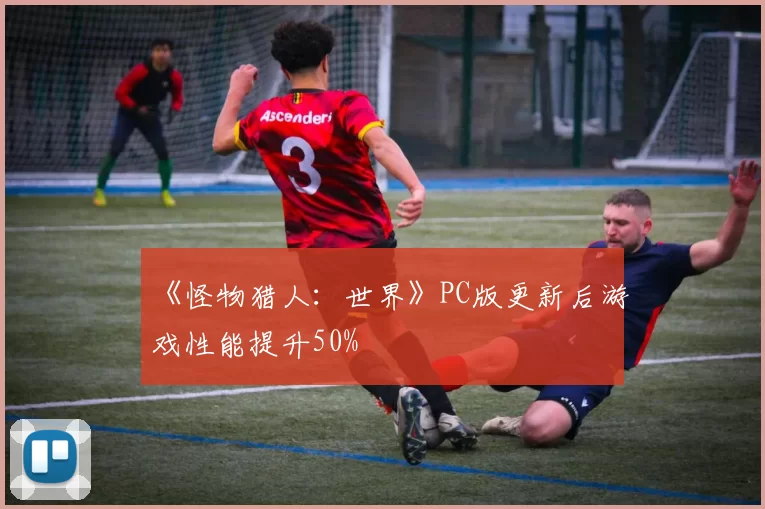 《怪物猎人：世界》PC版更新后游戏性能提升50%