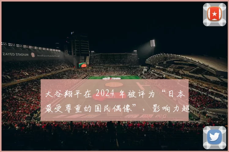 大谷翔平在 2024 年被评为“日本最受尊重的国民偶像”，影响力超越演艺圈
